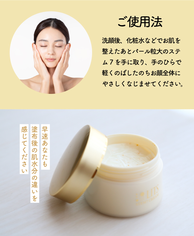 ご使用方法　洗顔後化粧水などでお肌を整えたあとパール粒大のステム7を手に取り、手のひらで軽くのばしたのちお顔全体にやさしくなじませてください。